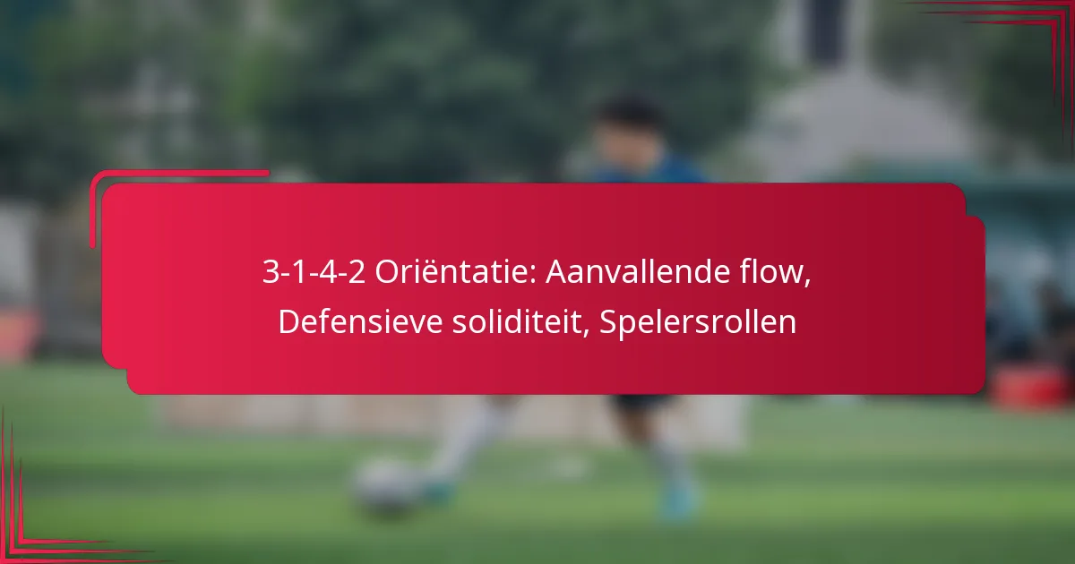 3-1-4-2 Oriëntatie: Aanvallende flow, Defensieve soliditeit, Spelersrollen