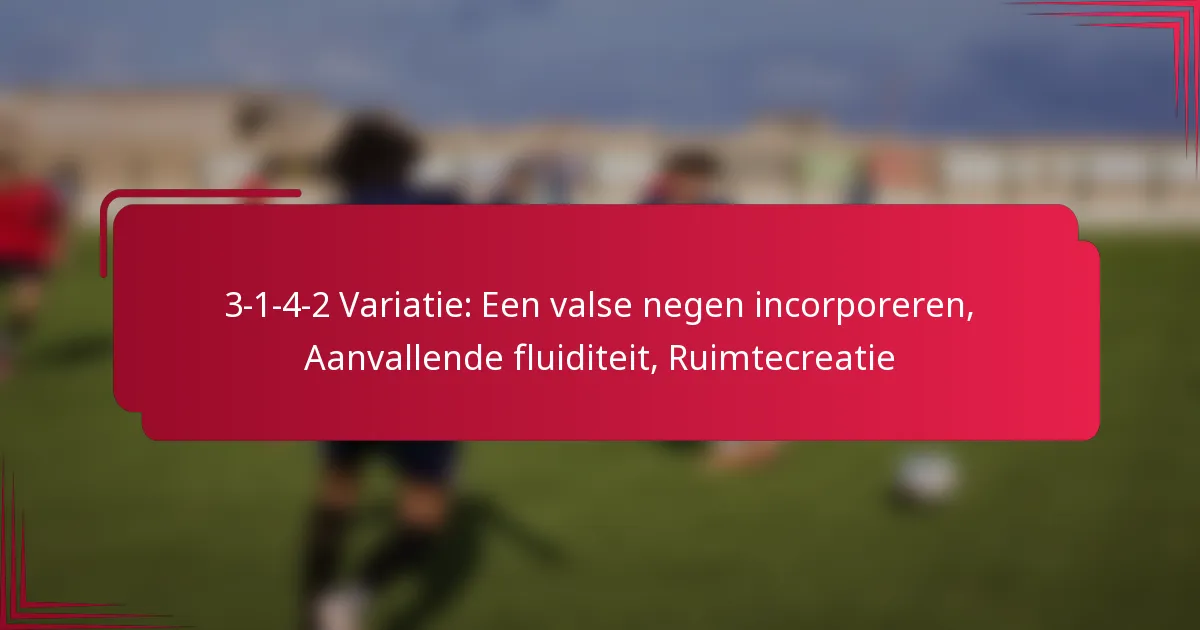 You are currently viewing 3-1-4-2 Variatie: Een valse negen incorporeren, Aanvallende fluiditeit, Ruimtecreatie