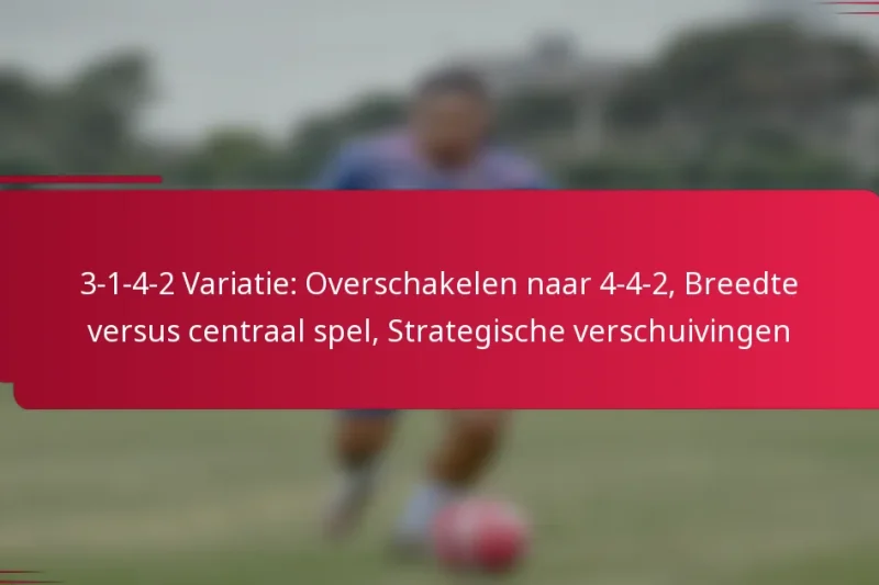 3-1-4-2 Variatie: Overschakelen naar 4-4-2, Breedte versus centraal spel, Strategische verschuivingen