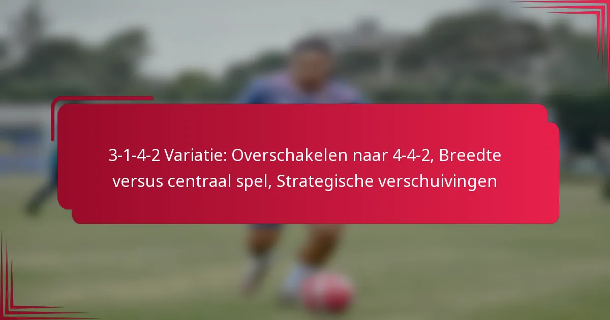 You are currently viewing 3-1-4-2 Variatie: Overschakelen naar 4-4-2, Breedte versus centraal spel, Strategische verschuivingen