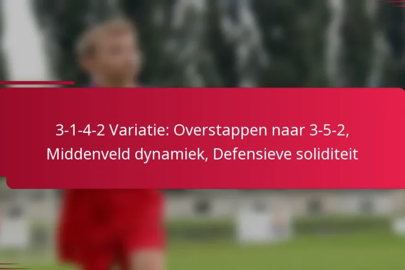 3-1-4-2 Variatie: Overstappen naar 3-5-2, Middenveld dynamiek, Defensieve soliditeit