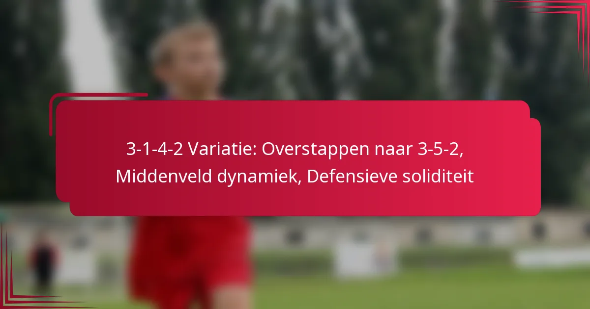 You are currently viewing 3-1-4-2 Variatie: Overstappen naar 3-5-2, Middenveld dynamiek, Defensieve soliditeit