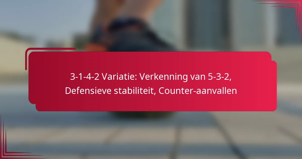 You are currently viewing 3-1-4-2 Variatie: Verkenning van 5-3-2, Defensieve stabiliteit, Counter-aanvallen