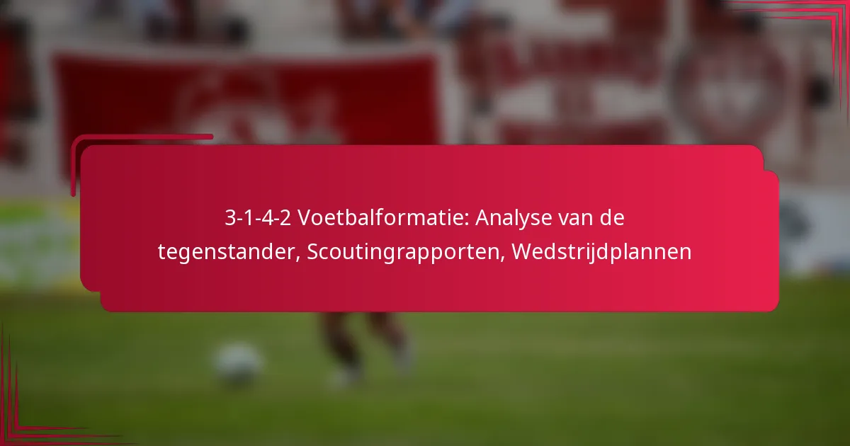 You are currently viewing 3-1-4-2 Voetbalformatie: Analyse van de tegenstander, Scoutingrapporten, Wedstrijdplannen