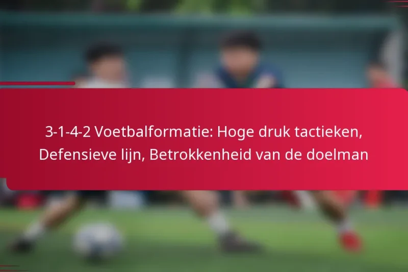 3-1-4-2 Voetbalformatie: Hoge druk tactieken, Defensieve lijn, Betrokkenheid van de doelman