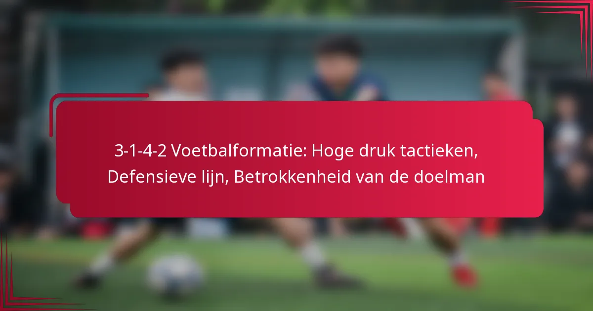 You are currently viewing 3-1-4-2 Voetbalformatie: Hoge druk tactieken, Defensieve lijn, Betrokkenheid van de doelman