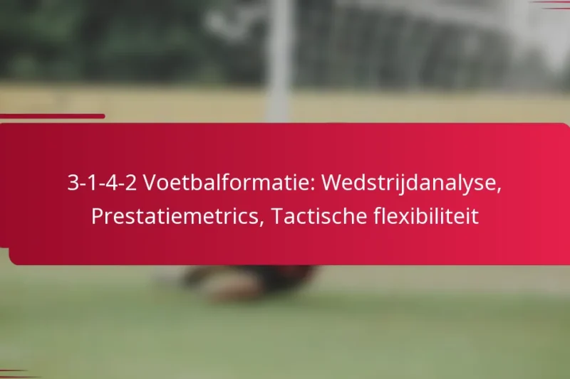 3-1-4-2 Voetbalformatie: Wedstrijdanalyse, Prestatiemetrics, Tactische flexibiliteit