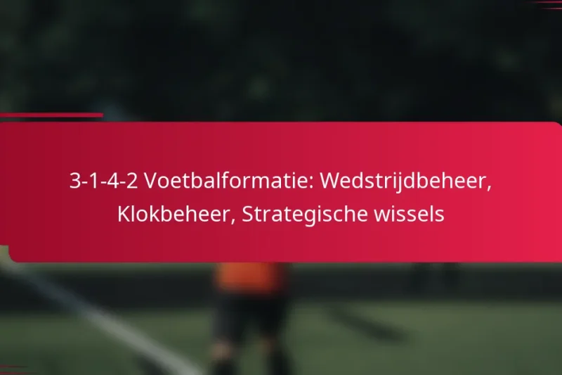 3-1-4-2 Voetbalformatie: Wedstrijdbeheer, Klokbeheer, Strategische wissels