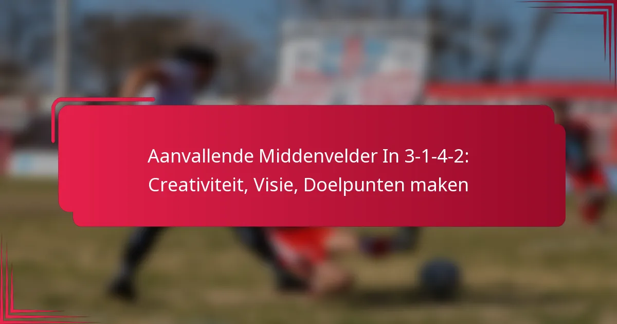 You are currently viewing Aanvallende Middenvelder In 3-1-4-2: Creativiteit, Visie, Doelpunten maken