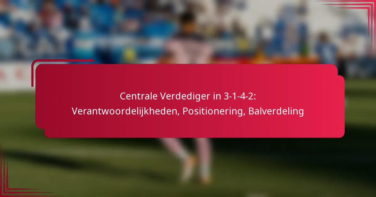 You are currently viewing Centrale Verdediger in 3-1-4-2: Verantwoordelijkheden, Positionering, Balverdeling