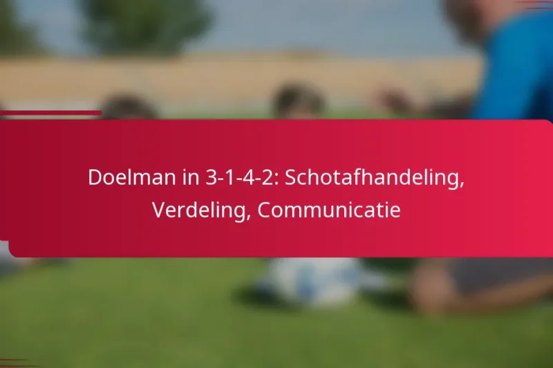 Doelman in 3-1-4-2: Schotafhandeling, Verdeling, Communicatie