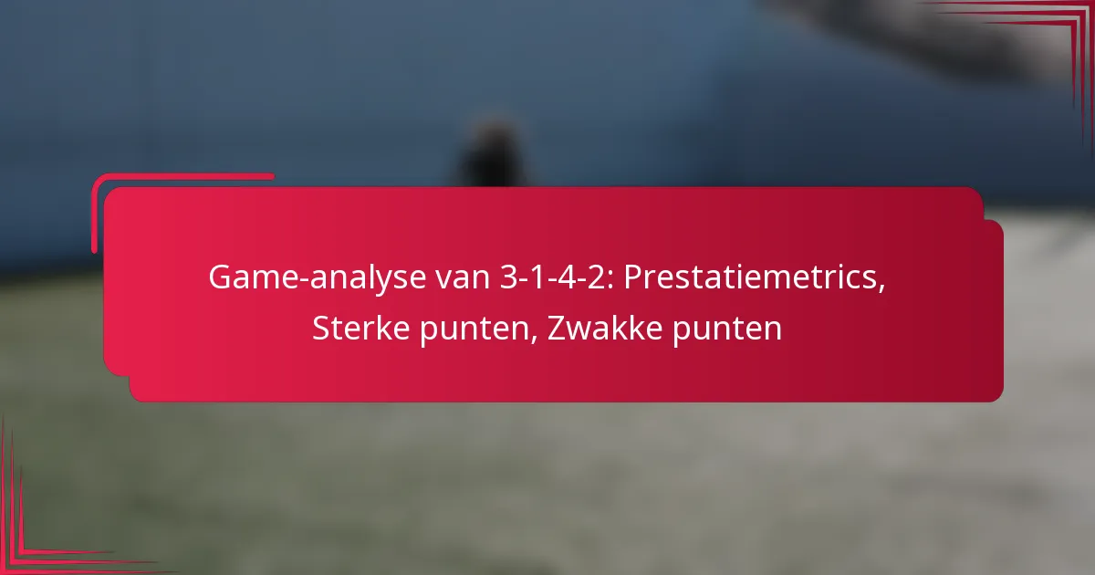 Read more about the article Game-analyse van 3-1-4-2: Prestatiemetrics, Sterke punten, Zwakke punten