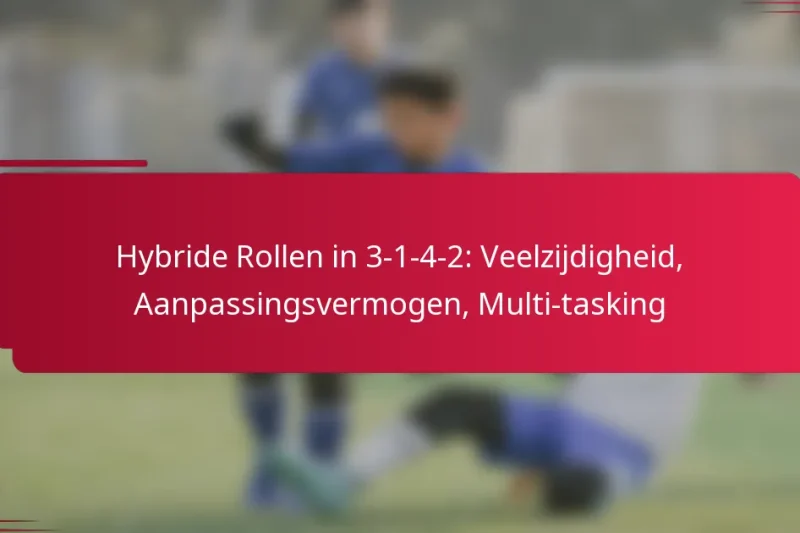 Hybride Rollen in 3-1-4-2: Veelzijdigheid, Aanpassingsvermogen, Multi-tasking