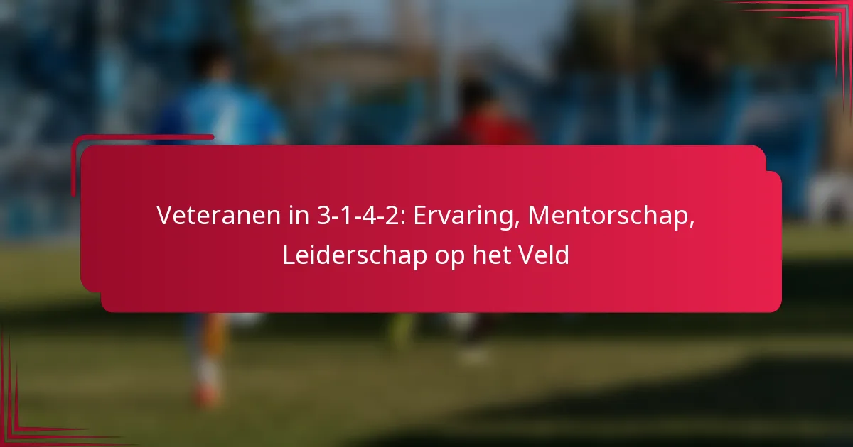 You are currently viewing Veteranen in 3-1-4-2: Ervaring, Mentorschap, Leiderschap op het Veld