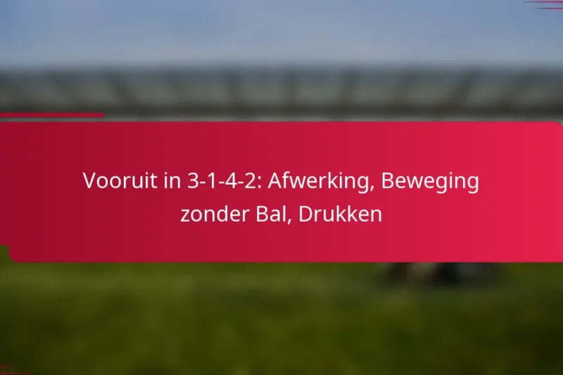 Vooruit in 3-1-4-2: Afwerking, Beweging zonder Bal, Drukken