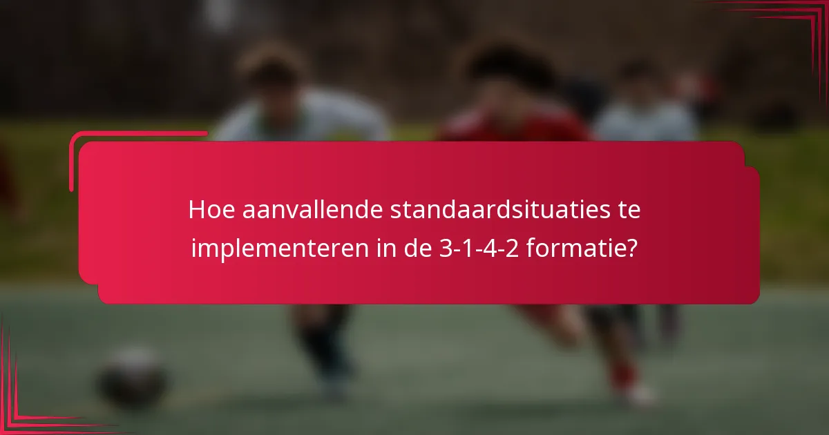 Hoe aanvallende standaardsituaties te implementeren in de 3-1-4-2 formatie?
