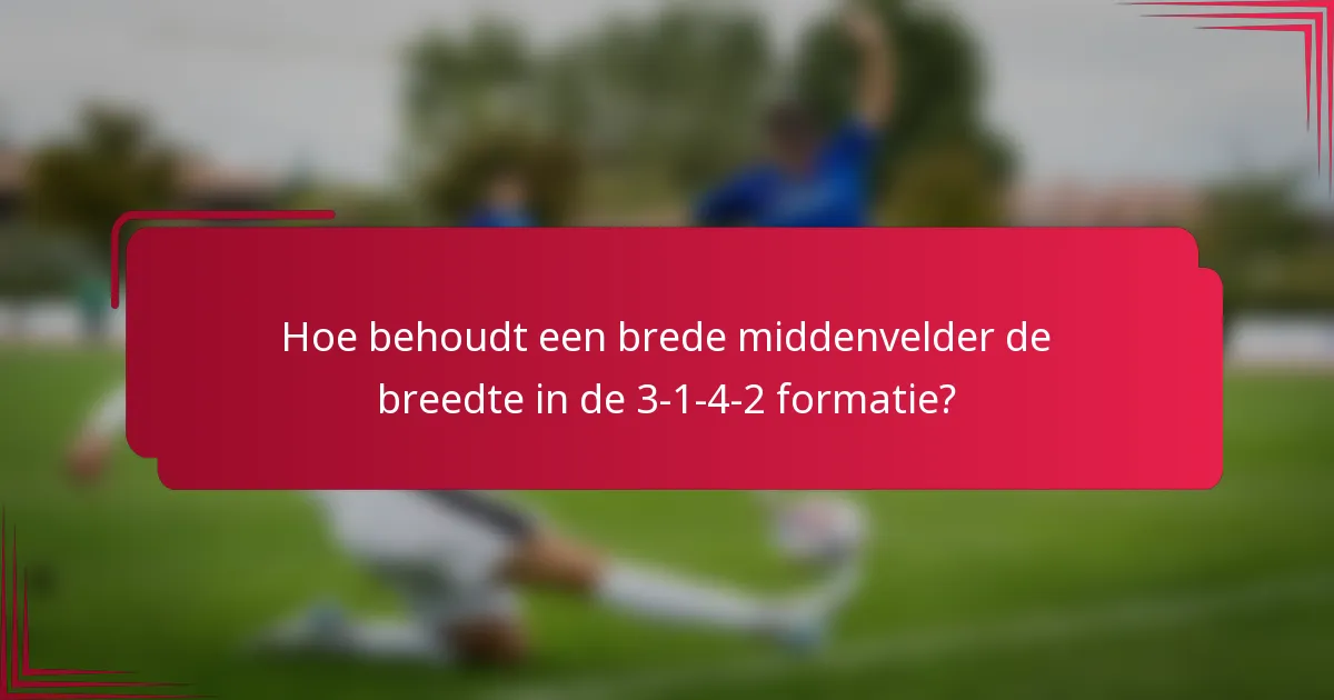 Hoe behoudt een brede middenvelder de breedte in de 3-1-4-2 formatie?