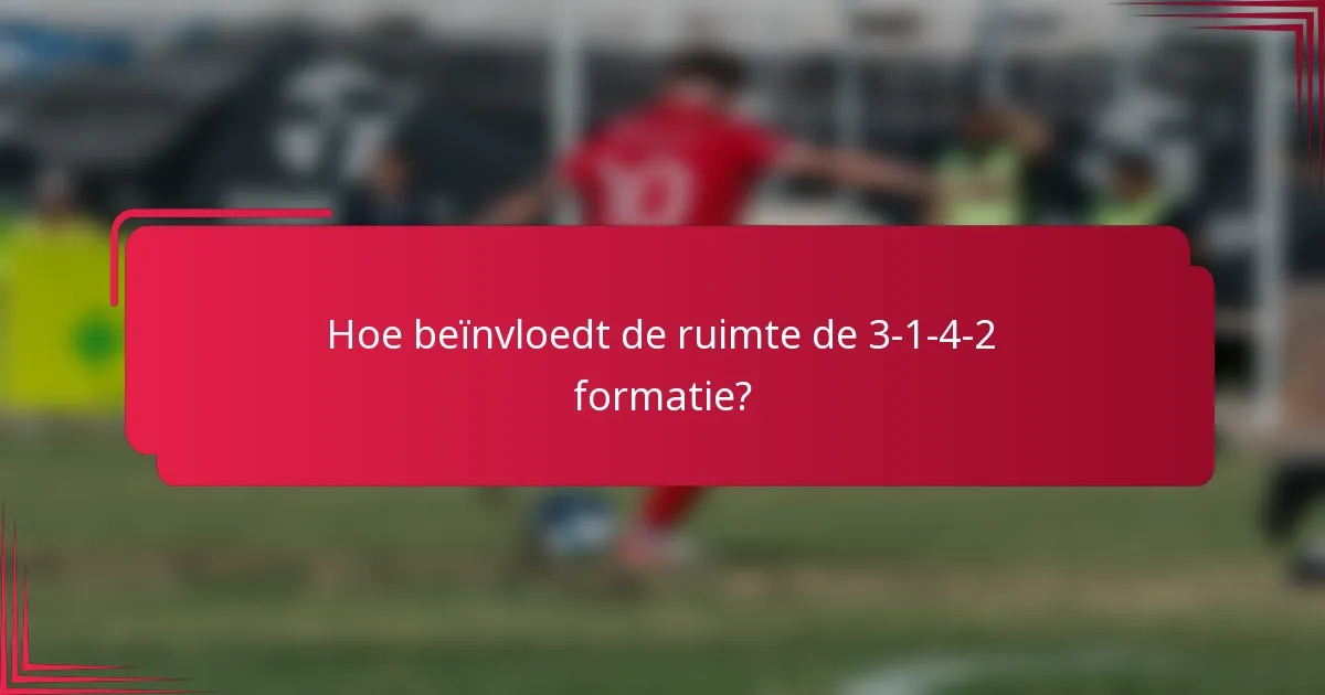 Hoe beïnvloedt de ruimte de 3-1-4-2 formatie?