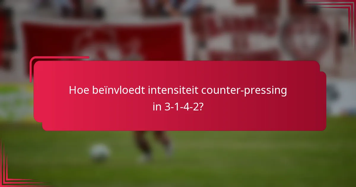 Hoe beïnvloedt intensiteit counter-pressing in 3-1-4-2?