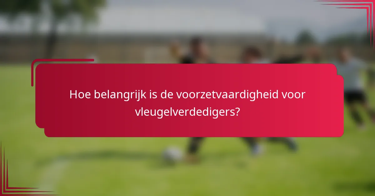 Hoe belangrijk is de voorzetvaardigheid voor vleugelverdedigers?
