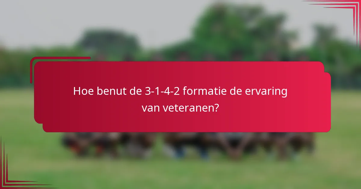 Hoe benut de 3-1-4-2 formatie de ervaring van veteranen?