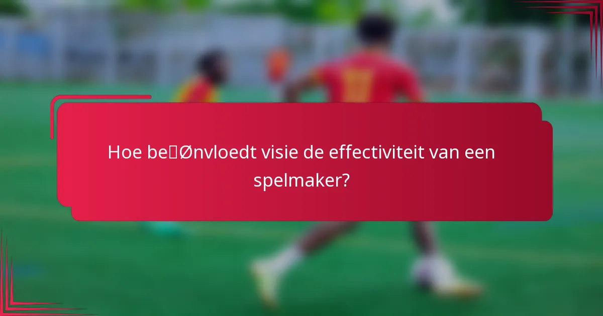Hoe beïnvloedt visie de effectiviteit van een spelmaker?