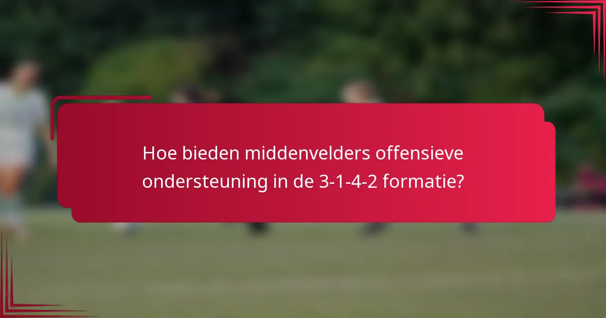 Hoe bieden middenvelders offensieve ondersteuning in de 3-1-4-2 formatie?