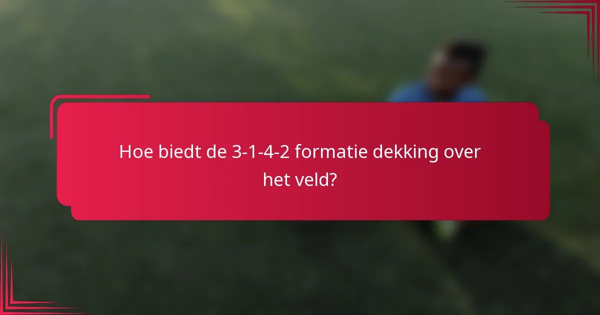 Hoe biedt de 3-1-4-2 formatie dekking over het veld?