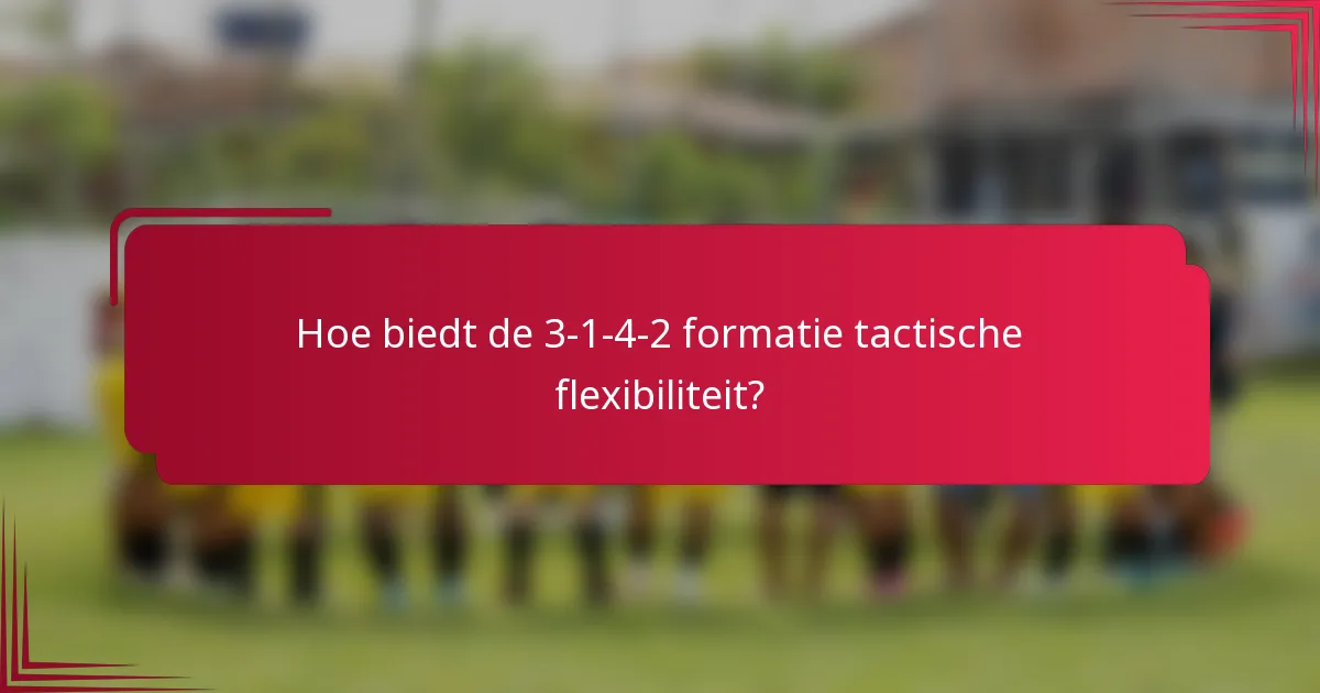 Hoe biedt de 3-1-4-2 formatie tactische flexibiliteit?