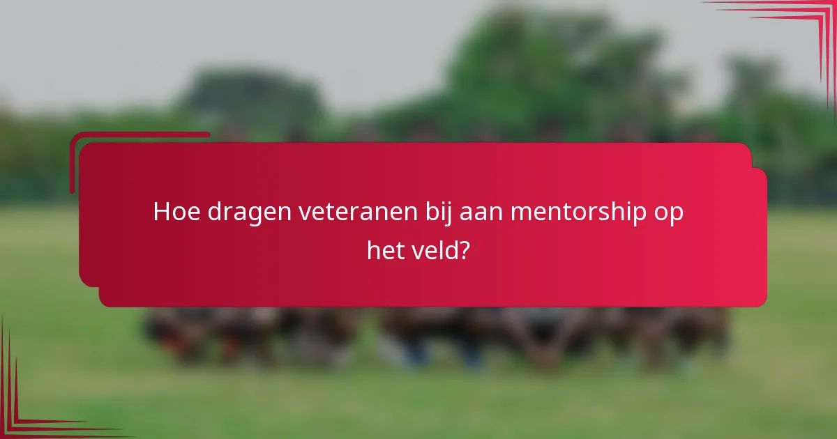 Hoe dragen veteranen bij aan mentorship op het veld?