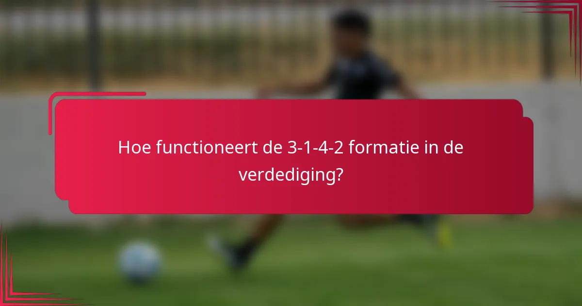 Hoe functioneert de 3-1-4-2 formatie in de verdediging?