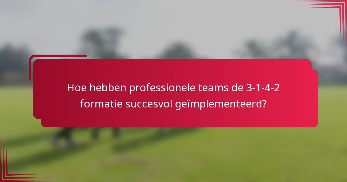 Hoe hebben professionele teams de 3-1-4-2 formatie succesvol geïmplementeerd?