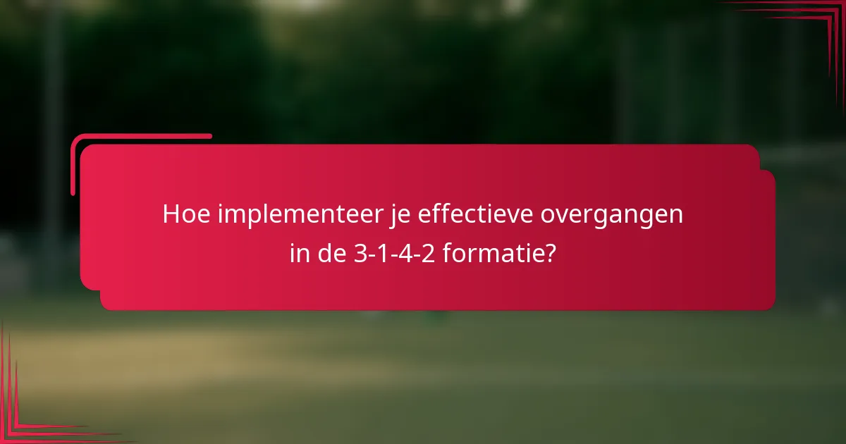 Hoe implementeer je effectieve overgangen in de 3-1-4-2 formatie?