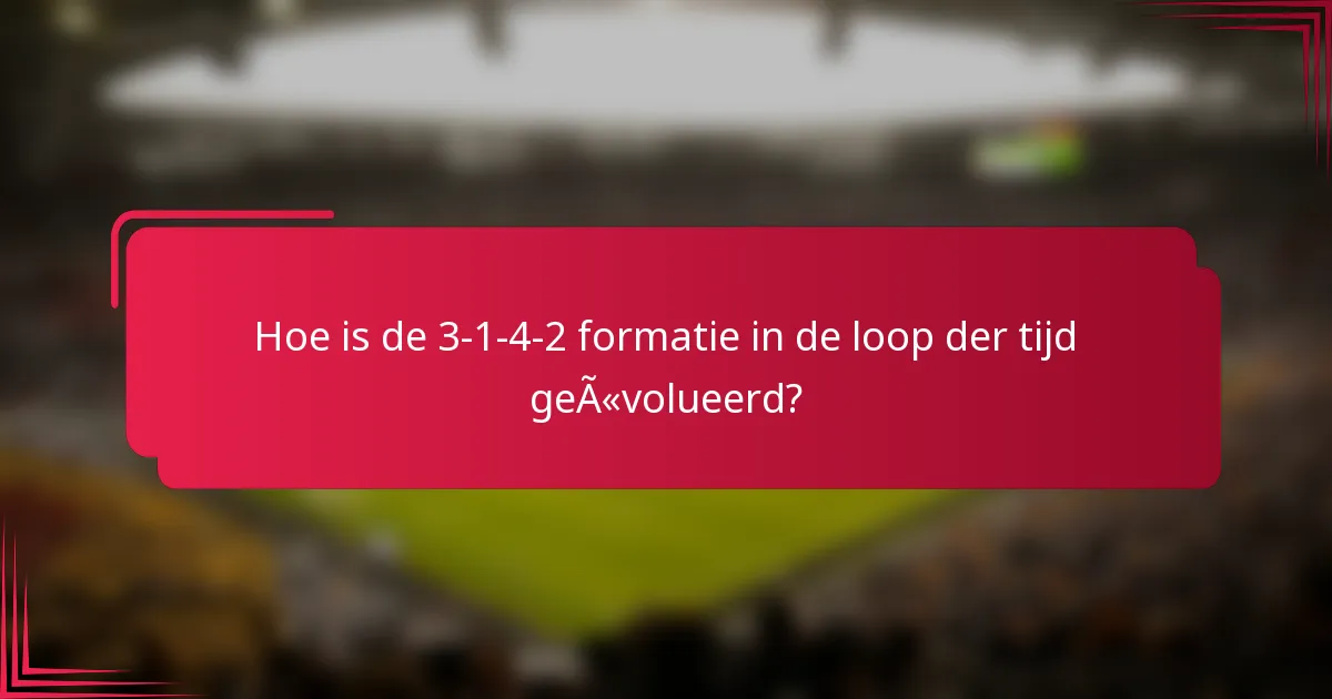 Hoe is de 3-1-4-2 formatie in de loop der tijd geëvolueerd?