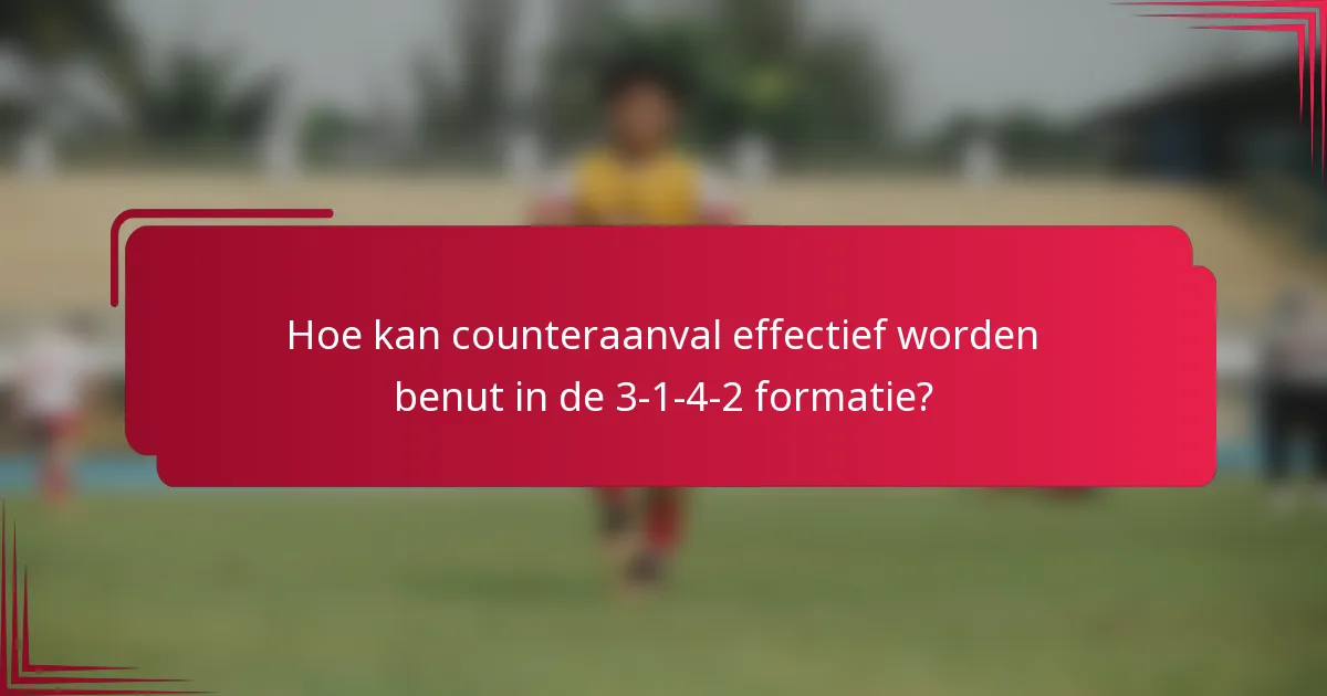 Hoe kan counteraanval effectief worden benut in de 3-1-4-2 formatie?