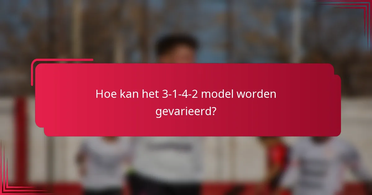 Hoe kan het 3-1-4-2 model worden gevarieerd?