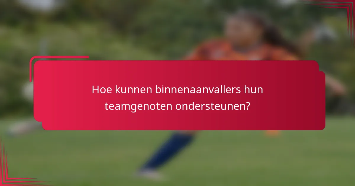 Hoe kunnen binnenaanvallers hun teamgenoten ondersteunen?