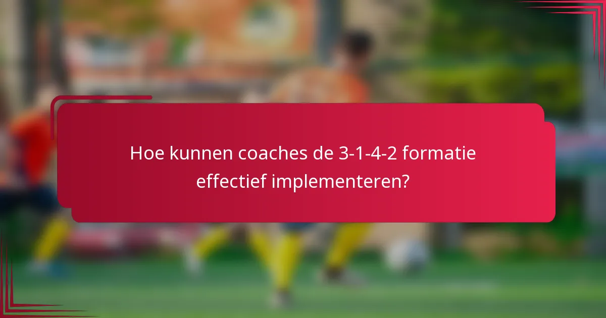 Hoe kunnen coaches de 3-1-4-2 formatie effectief implementeren?