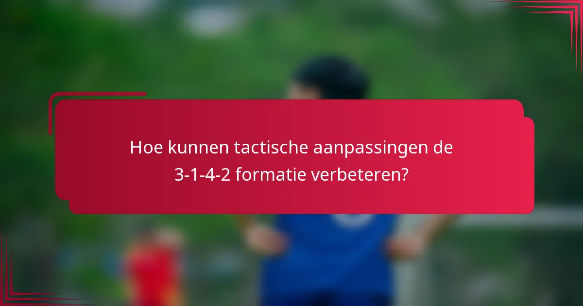 Hoe kunnen tactische aanpassingen de 3-1-4-2 formatie verbeteren?