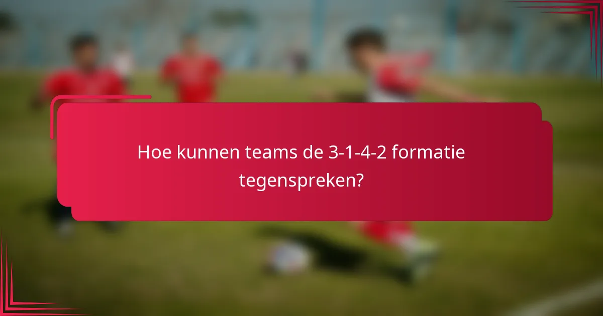 Hoe kunnen teams de 3-1-4-2 formatie tegenspreken?