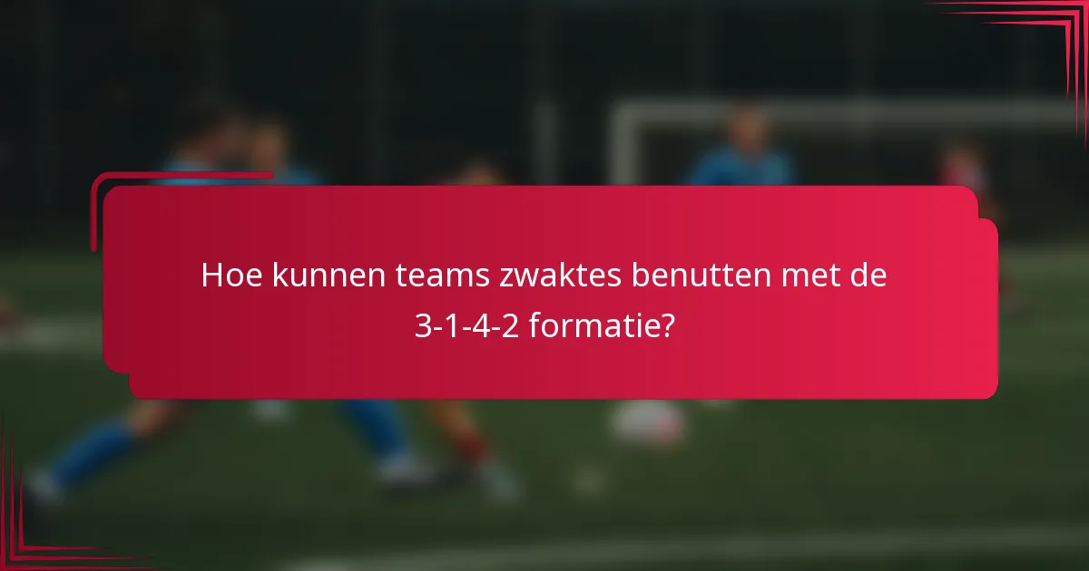 Hoe kunnen teams zwaktes benutten met de 3-1-4-2 formatie?