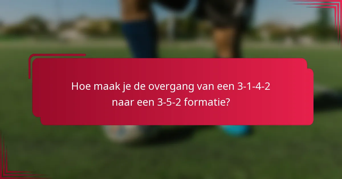 Hoe maak je de overgang van een 3-1-4-2 naar een 3-5-2 formatie?