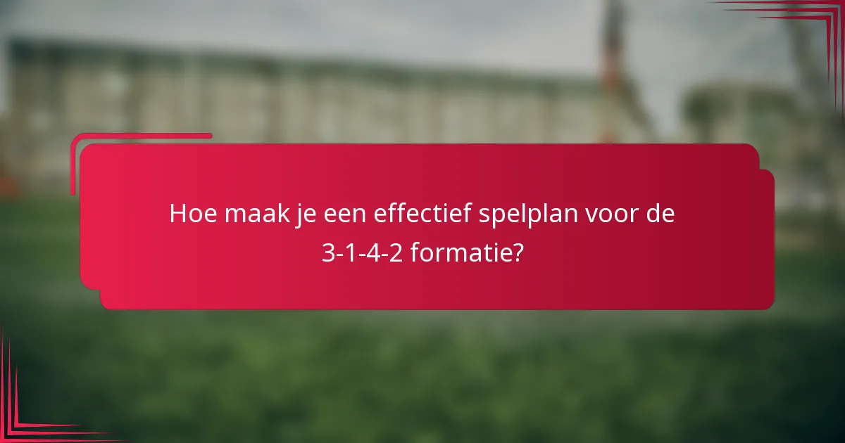 Hoe maak je een effectief spelplan voor de 3-1-4-2 formatie?
