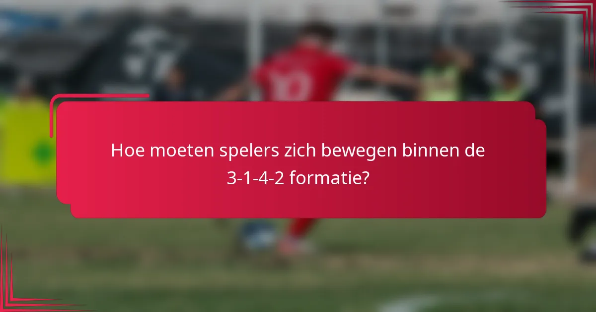Hoe moeten spelers zich bewegen binnen de 3-1-4-2 formatie?