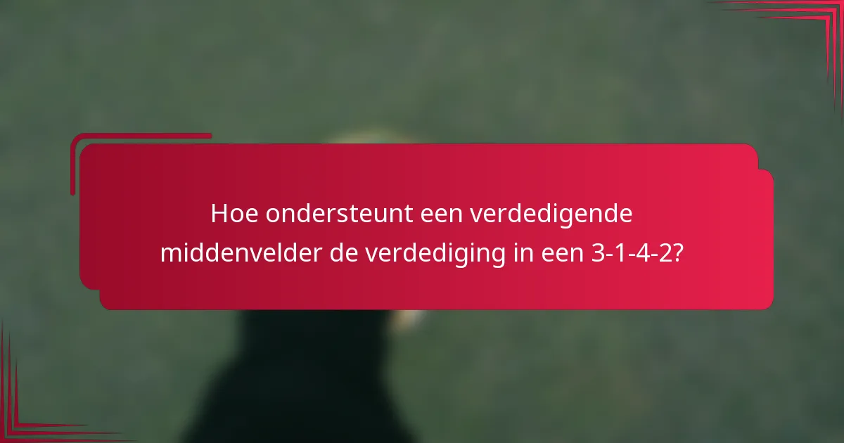 Hoe ondersteunt een verdedigende middenvelder de verdediging in een 3-1-4-2?