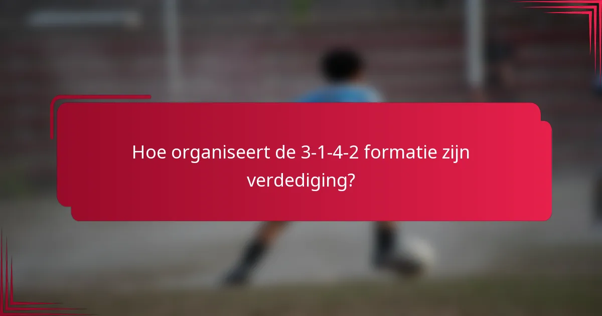 Hoe organiseert de 3-1-4-2 formatie zijn verdediging?