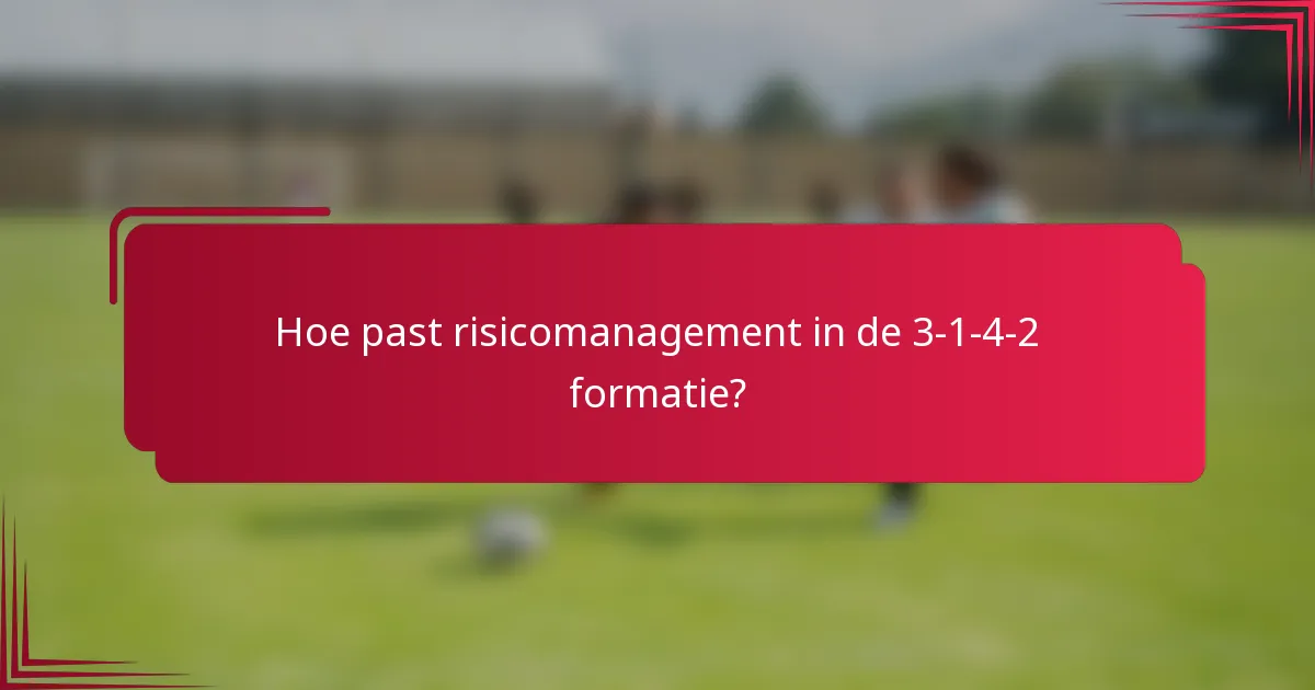 Hoe past risicomanagement in de 3-1-4-2 formatie?