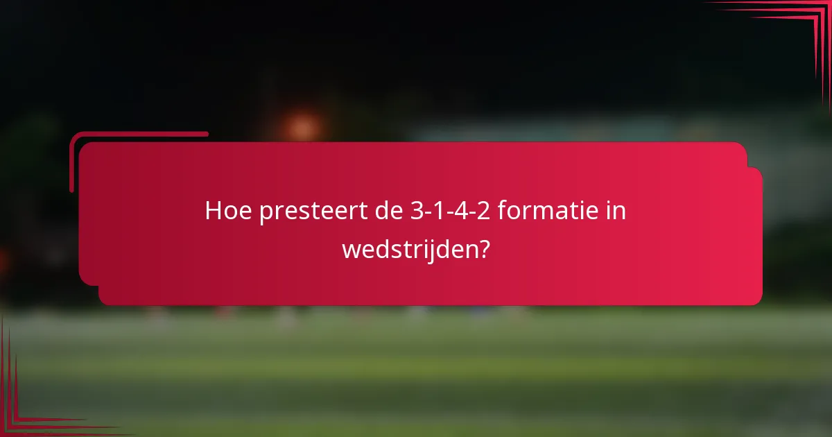 Hoe presteert de 3-1-4-2 formatie in wedstrijden?