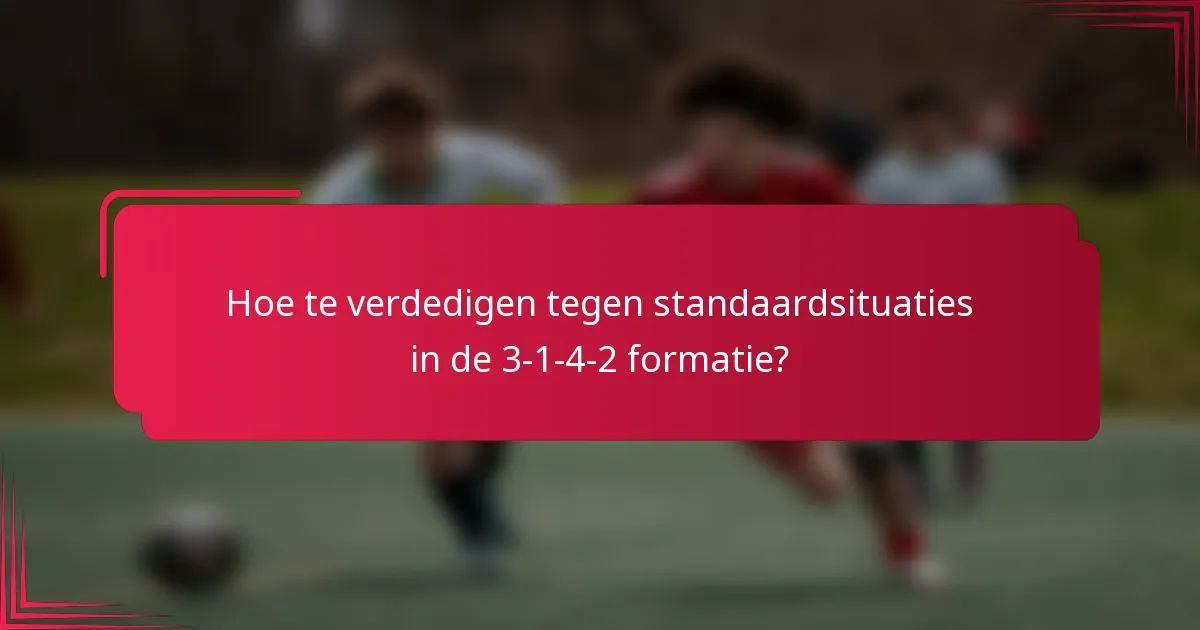 Hoe te verdedigen tegen standaardsituaties in de 3-1-4-2 formatie?