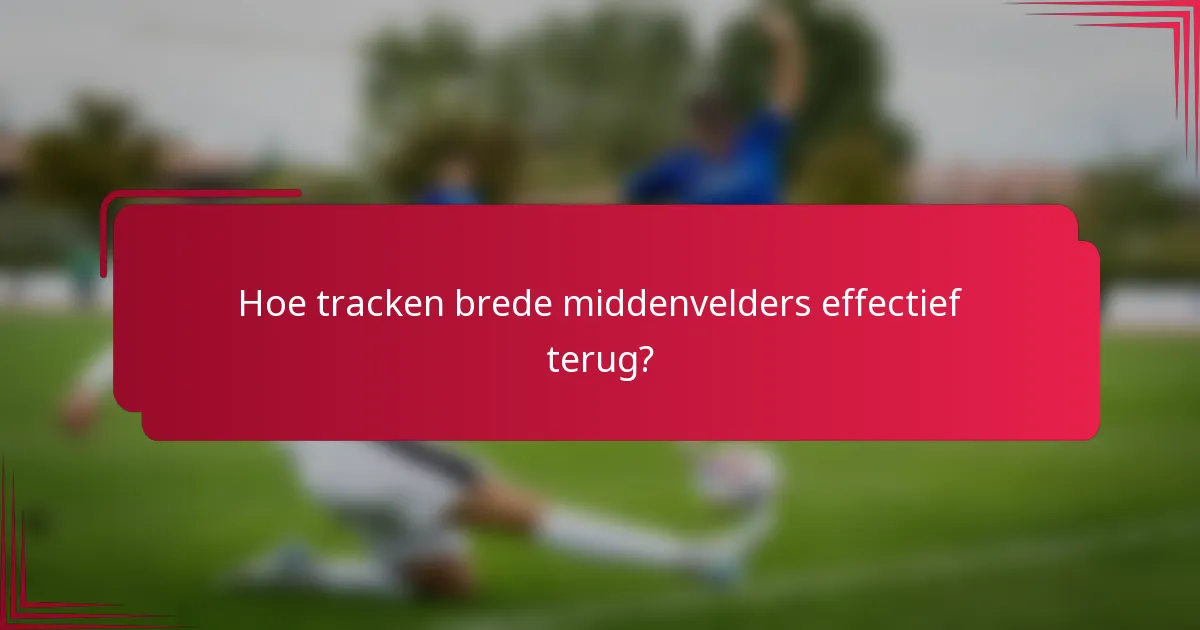 Hoe tracken brede middenvelders effectief terug?